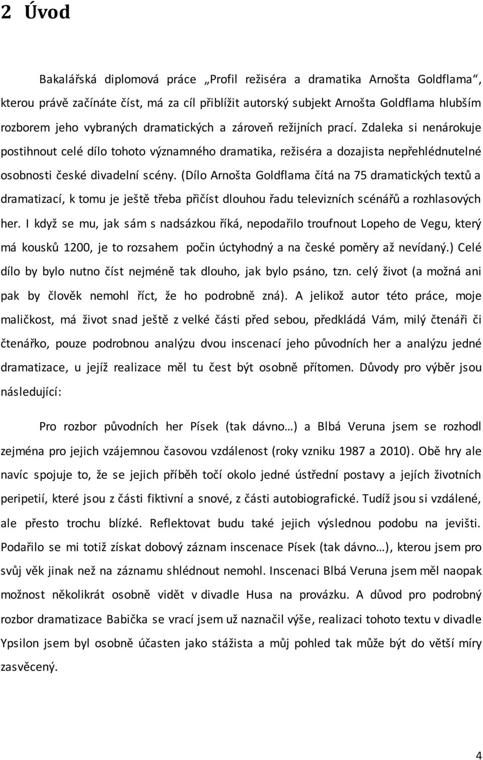 (Dílo Arnošta Goldflama čítá na 75 dramatických textů a dramatizací, k tomu je ještě třeba přičíst dlouhou řadu televizních scénářů a rozhlasových her.