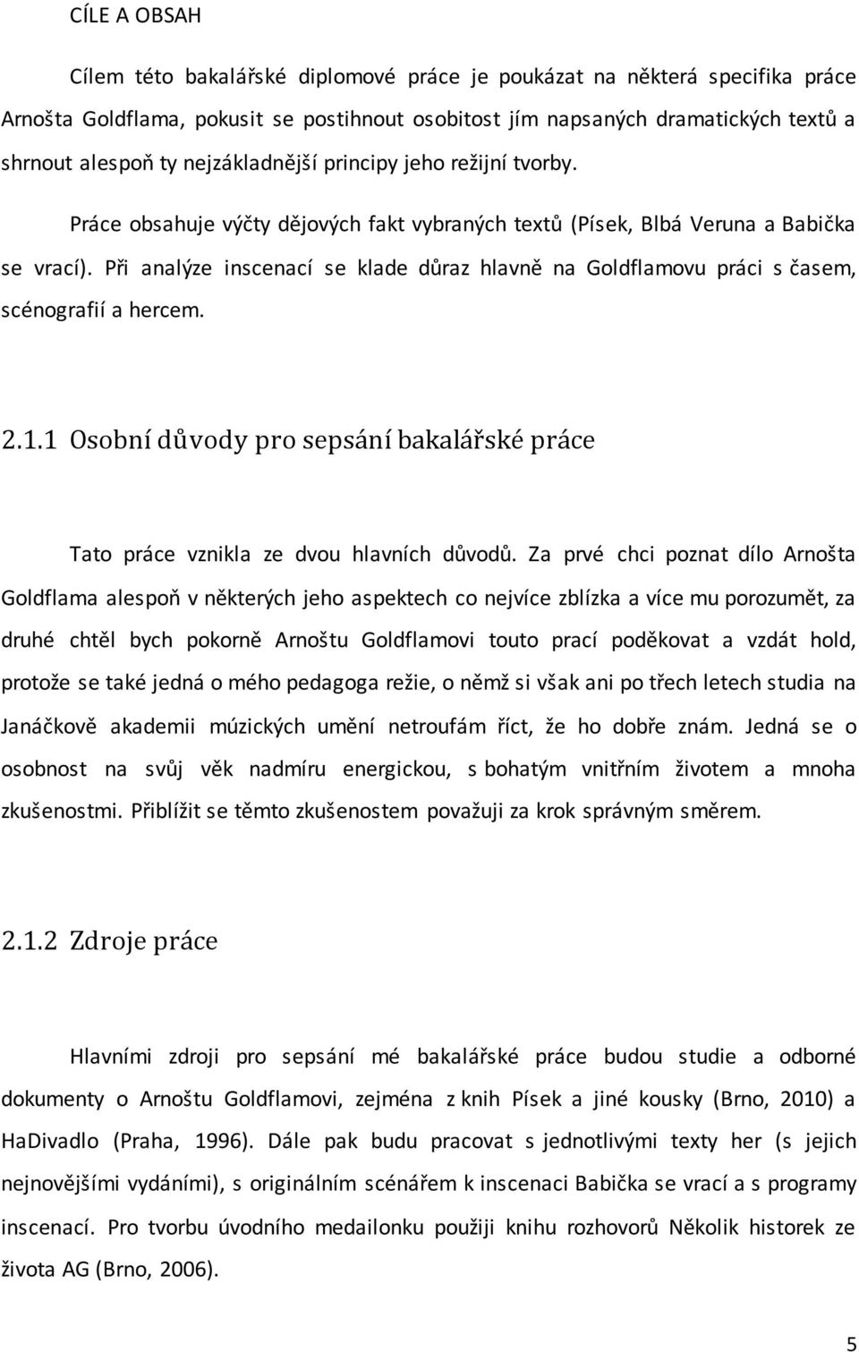 Při analýze inscenací se klade důraz hlavně na Goldflamovu práci s časem, scénografií a hercem. 2.1.1 Osobní důvody pro sepsání bakalářské práce Tato práce vznikla ze dvou hlavních důvodů.