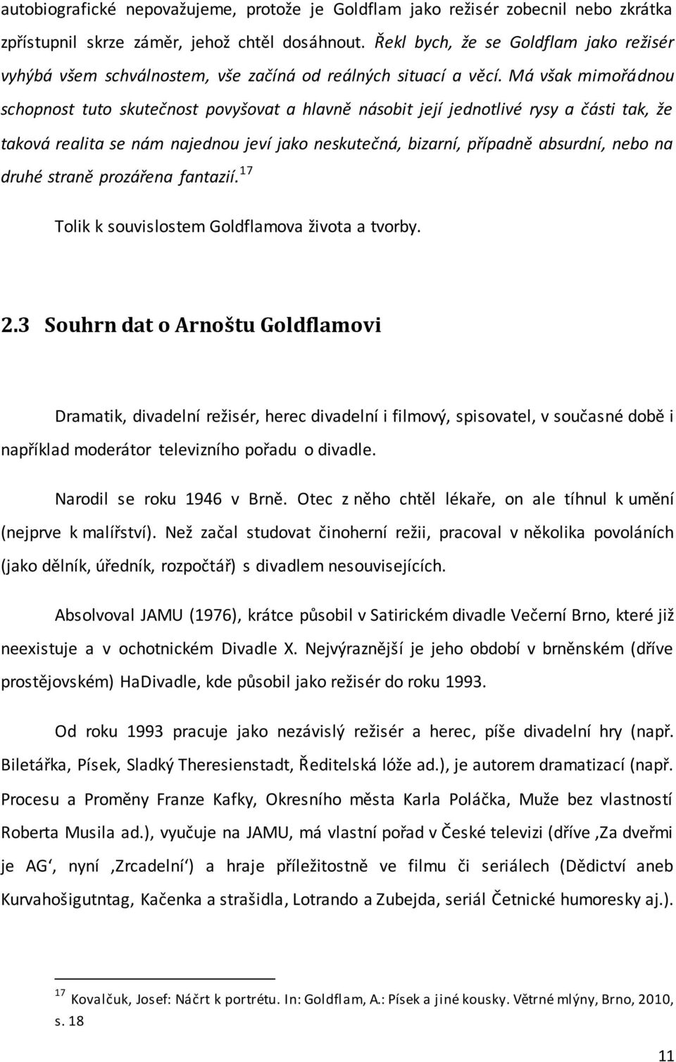 Má však mimořádnou schopnost tuto skutečnost povyšovat a hlavně násobit její jednotlivé rysy a části tak, že taková realita se nám najednou jeví jako neskutečná, bizarní, případně absurdní, nebo na