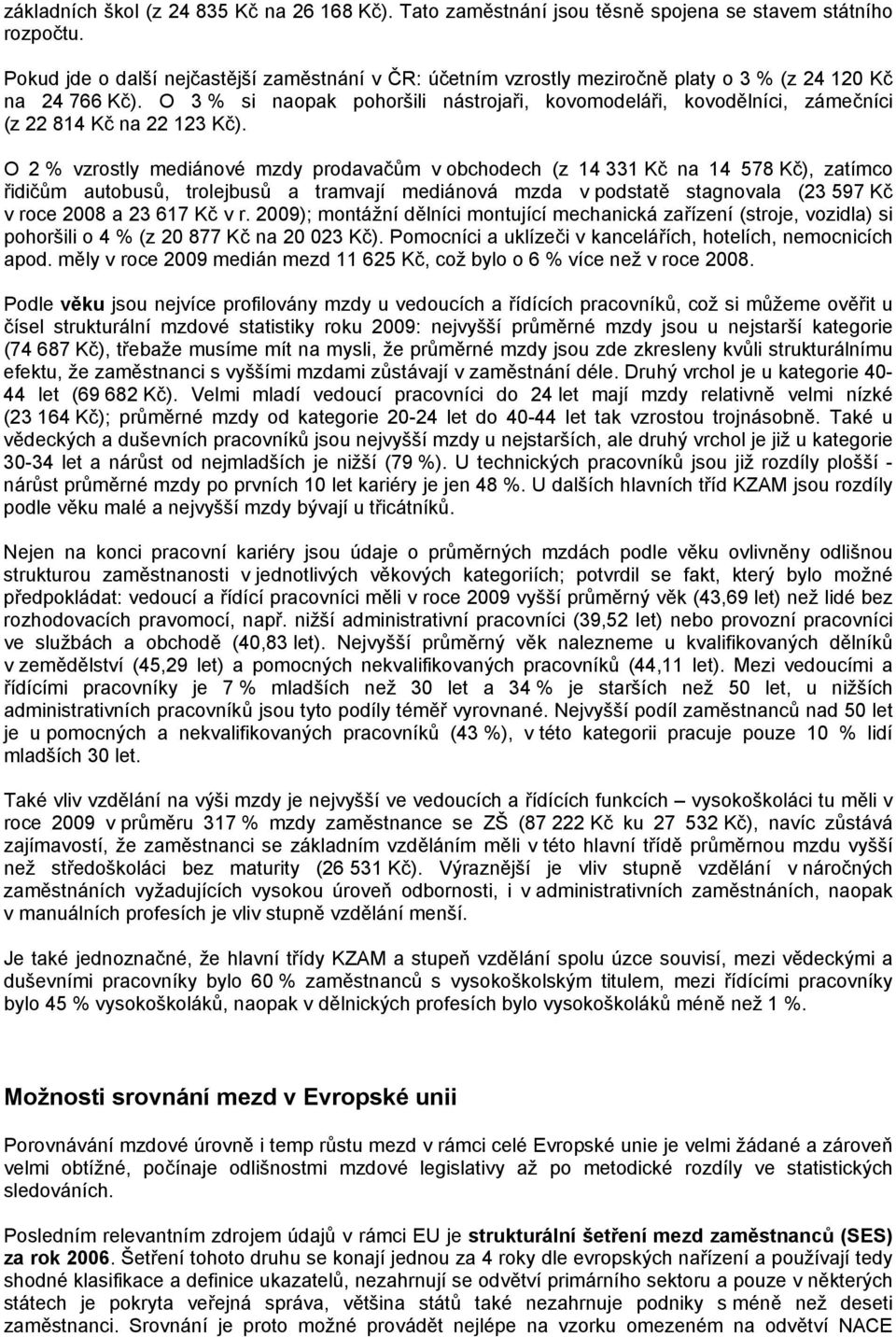 O 3 % si naopak pohoršili nástrojaři, kovomodeláři, kovodělníci, zámečníci (z 22 814 Kč na 22 123 Kč).