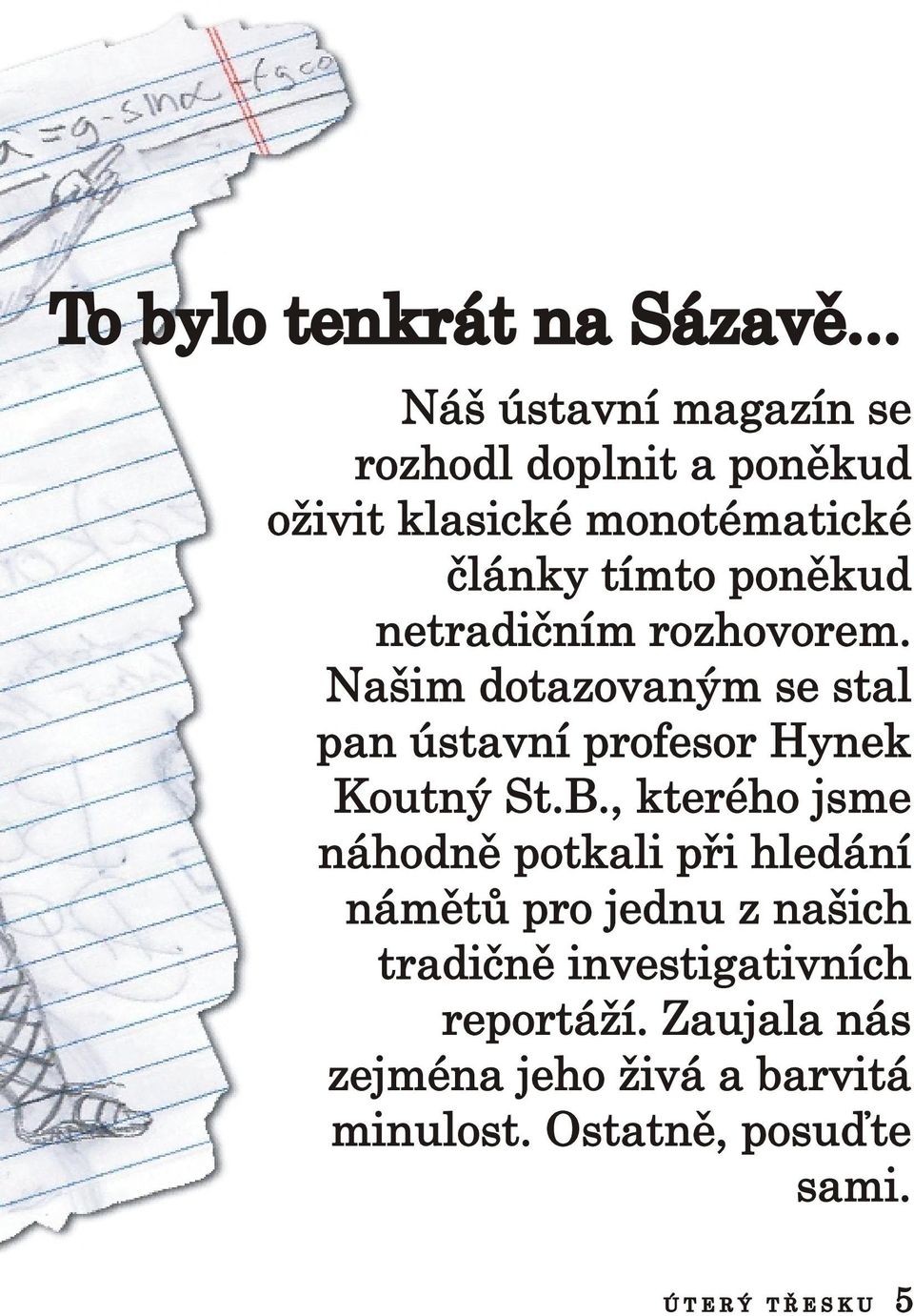 netradièním rozhovorem. Našim dotazovaným se stal pan ústavní profesor Hynek Koutný St.B.