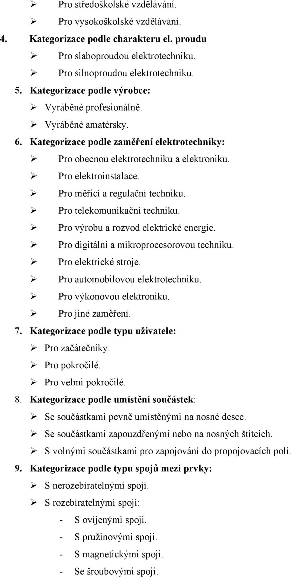 Pro měřicí a regulační techniku. Pro telekomunikační techniku. Pro výrobu a rozvod elektrické energie. Pro digitální a mikroprocesorovou techniku. Pro elektrické stroje.