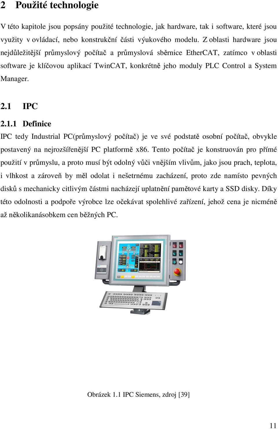 2.1 IPC 2.1.1 Definice IPC tedy Industrial PC(průmyslový počítač) je ve své podstatě osobní počítač, obvykle postavený na nejrozšířenější PC platformě x86.