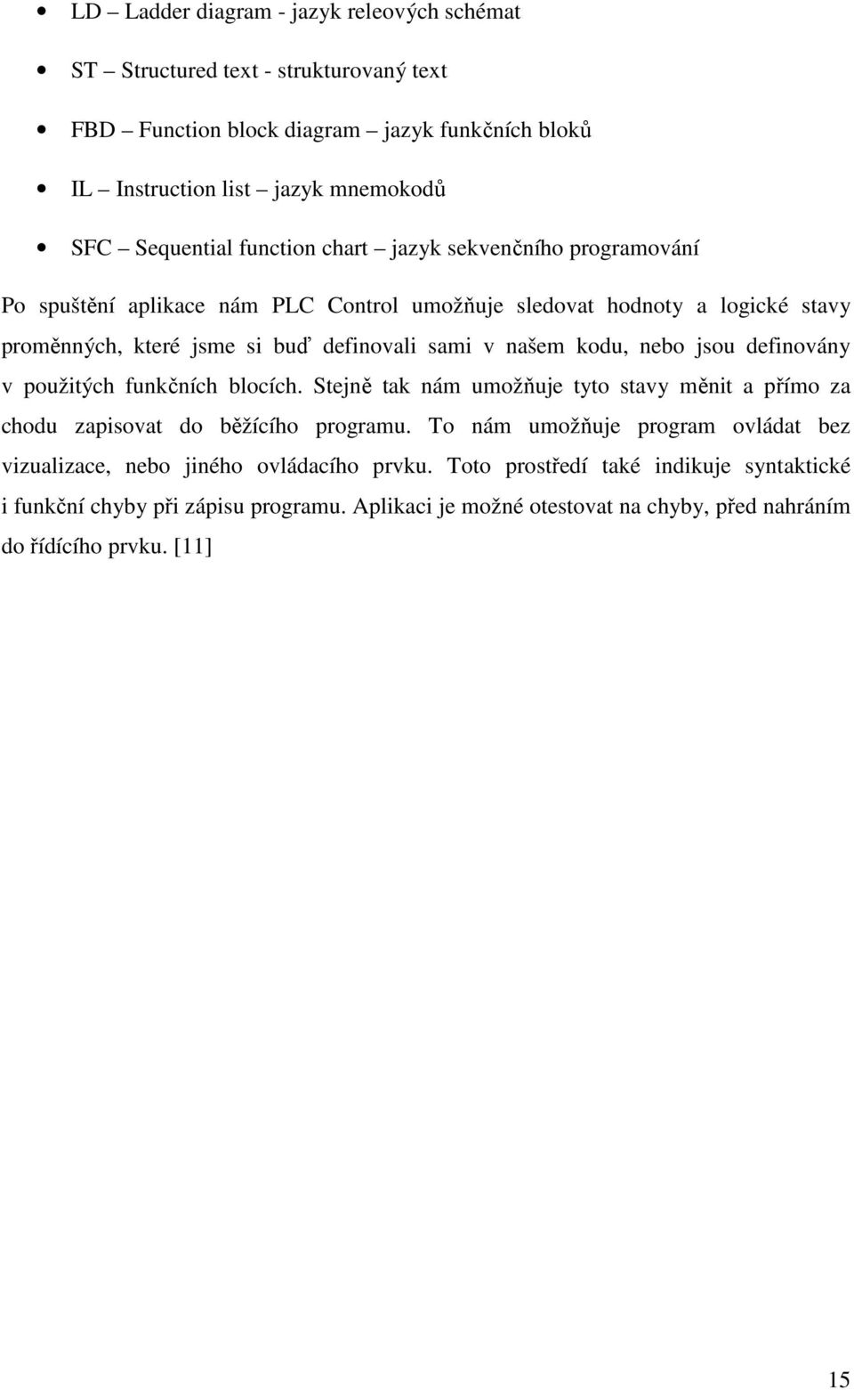 nebo jsou definovány v použitých funkčních blocích. Stejně tak nám umožňuje tyto stavy měnit a přímo za chodu zapisovat do běžícího programu.