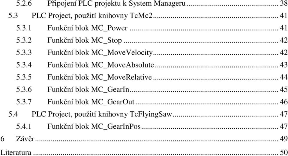 .. 43 5.3.5 Funkční blok MC_MoveRelative... 44 5.3.6 Funkční blok MC_GearIn... 45 5.3.7 Funkční blok MC_GearOut... 46 5.