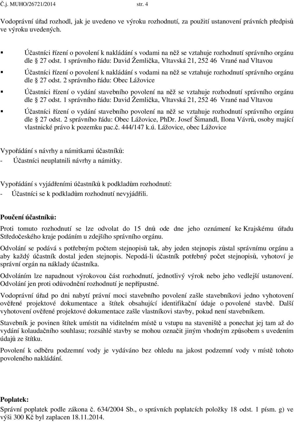 1 správního řádu: David Žemlička, Vltavská 21, 252 46 Vrané nad Vltavou  2 správního řádu: Obec Lážovice Účastníci řízení o vydání stavebního povolení na něž se vztahuje rozhodnutí správního orgánu