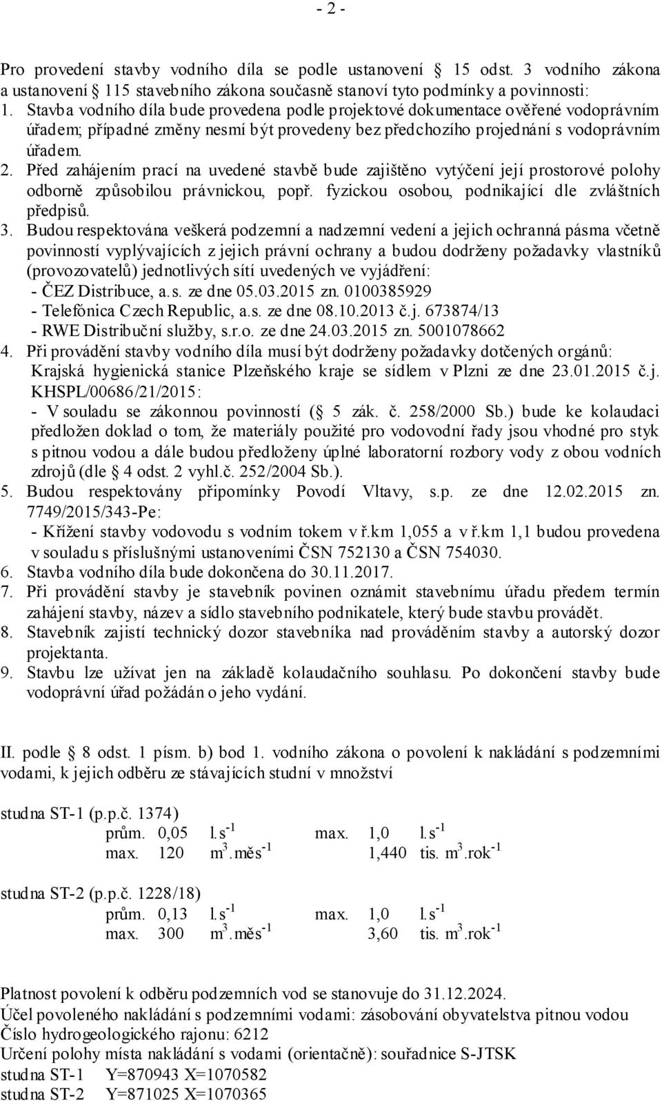 Před zahájením prací na uvedené stavbě bude zajištěno vytýčení její prostorové polohy odborně způsobilou právnickou, popř. fyzickou osobou, podnikající dle zvláštních předpisů. 3.