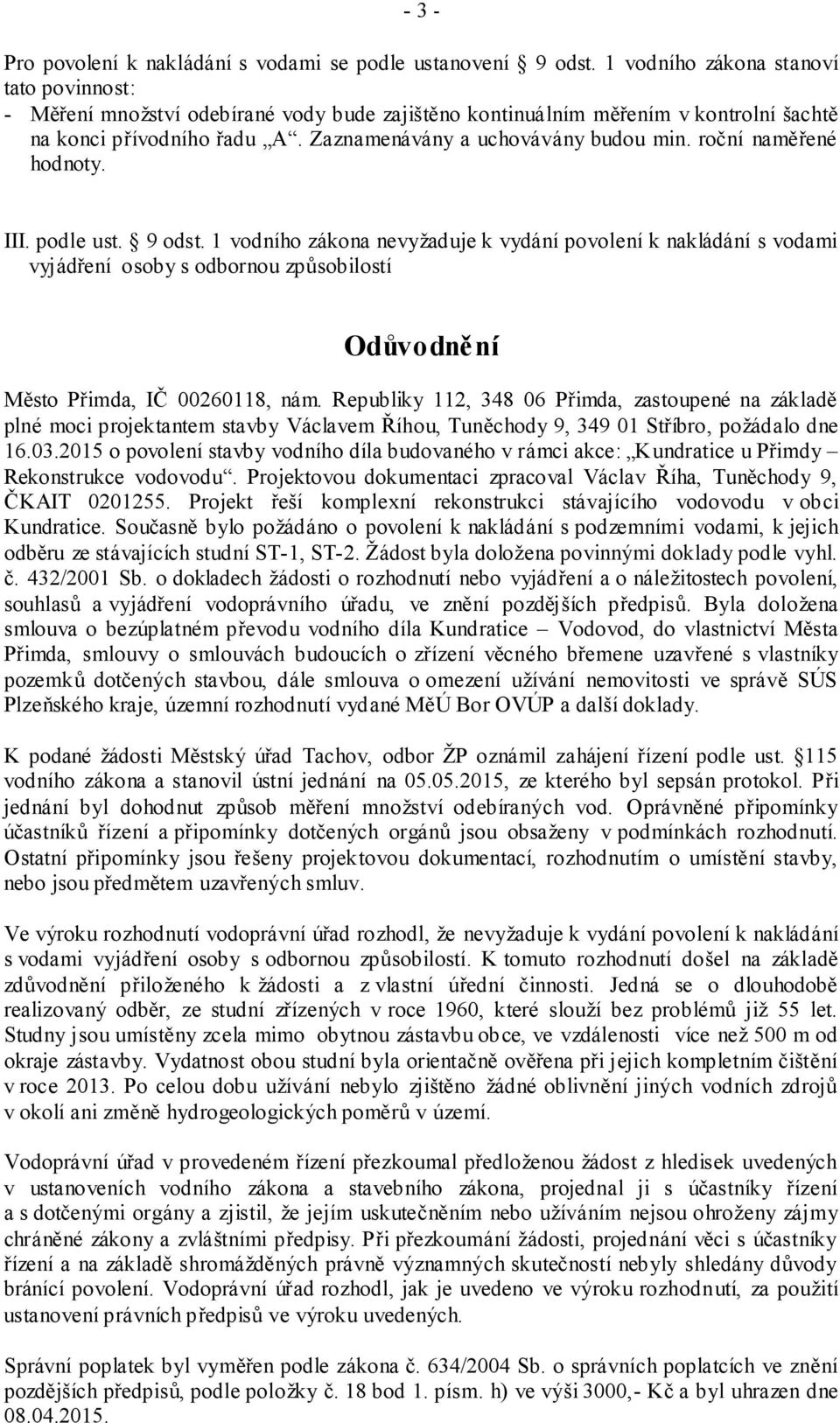 roční naměřené hodnoty. III. podle ust. 9 odst. 1 vodního zákona nevyžaduje k vydání povolení k nakládání s vodami vyjádření osoby s odbornou způsobilostí Odůvodnění Město Přimda, IČ 00260118, nám.