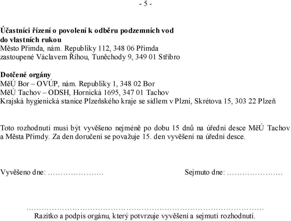 Republiky 1, 348 02 Bor MěÚ Tachov ODSH, Hornická 1695, 347 01 Tachov Krajská hygienická stanice Plzeňského kraje se sídlem v Plzni, Skrétova 15, 303 22 Plzeň