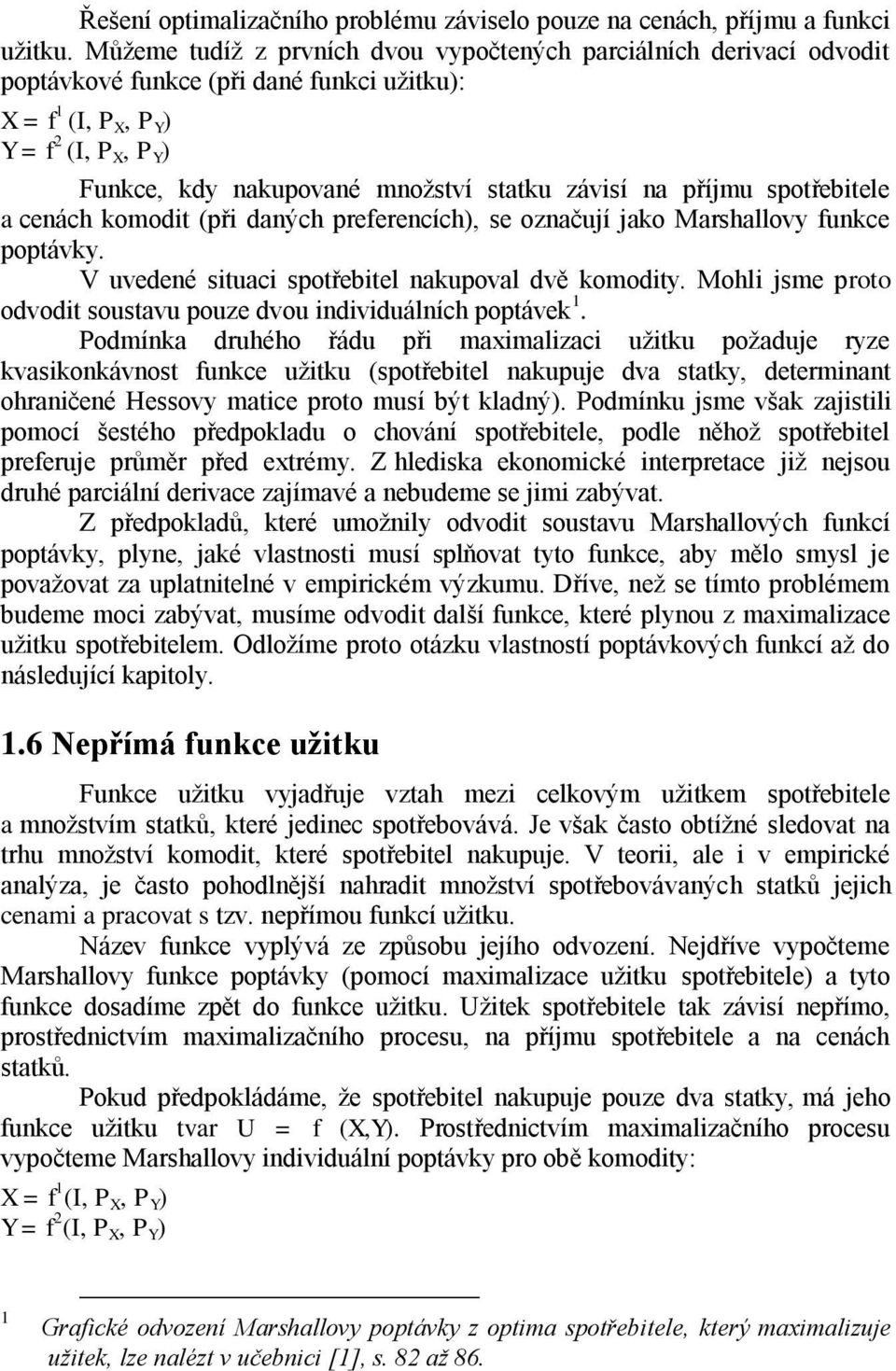 závisí na příjmu spotřebitele a cenách komodit (při daných preferencích), se označují jako Marshallovy funkce poptávky. V uvedené situaci spotřebitel nakupoval dvě komodity.