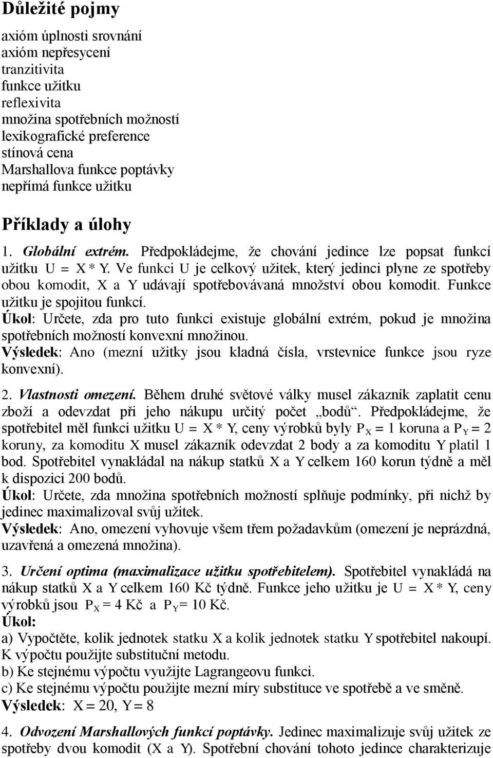 Ve funkci U je celkový užitek, který jedinci plyne ze spotřeby obou komodit, X a Y udávají spotřebovávaná množství obou komodit. Funkce užitku je spojitou funkcí.