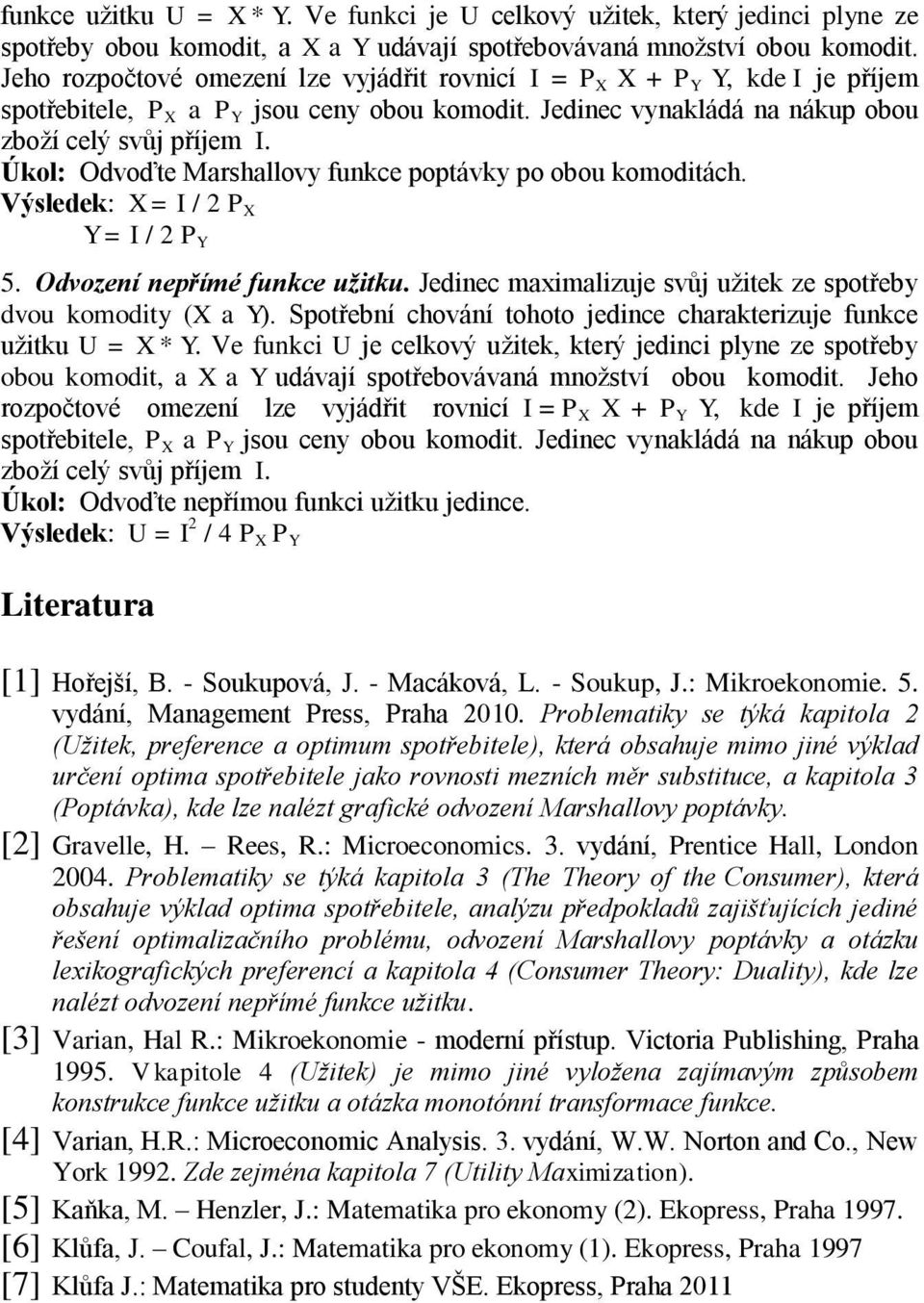 Úkol: Odvoďte Marshallovy funkce poptávky po obou komoditách. Výsledek: X = I / 2 P X Y = I / 2 P Y 5. Odvození nepřímé funkce užitku.