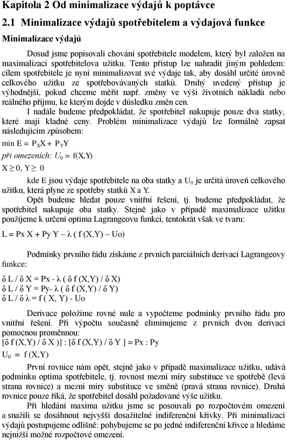 Tento přístup lze nahradit jiným pohledem: cílem spotřebitele je nyní minimalizovat své výdaje tak, aby dosáhl určité úrovně celkového užitku ze spotřebovávaných statků.