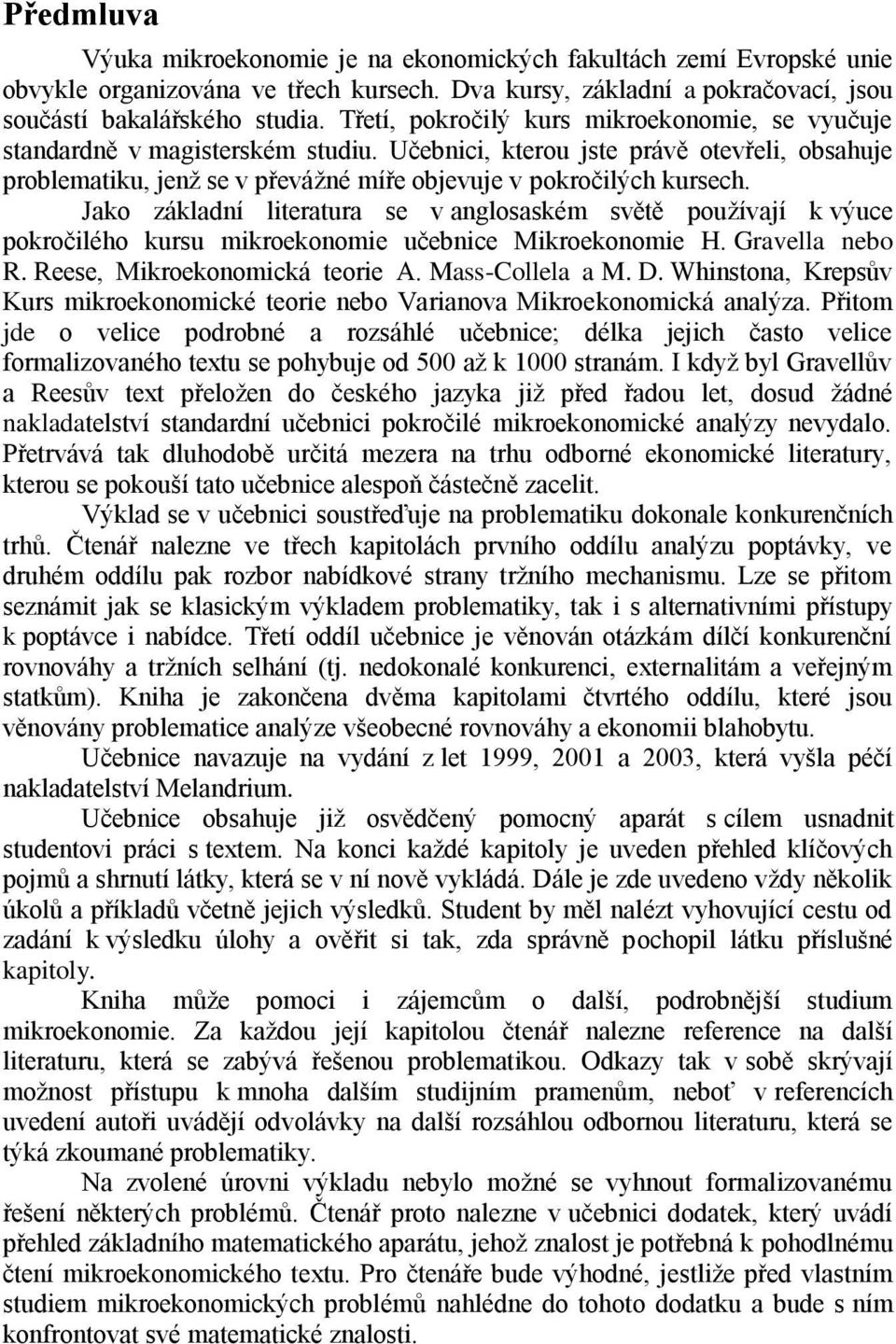 Jako základní literatura se v anglosaském světě používají k výuce pokročilého kursu mikroekonomie učebnice Mikroekonomie H. Gravella nebo R. Reese, Mikroekonomická teorie A. Mass-Collela a M. D.