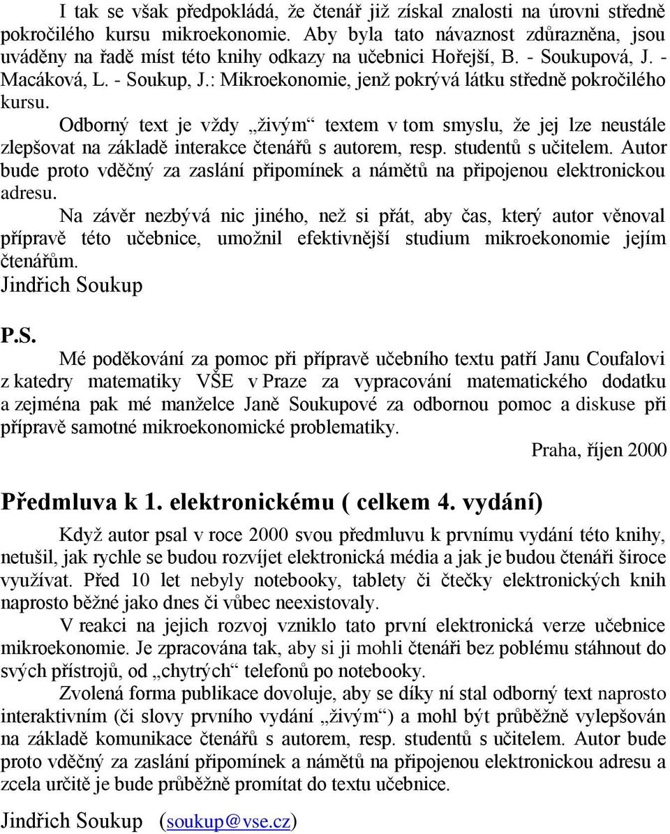 : Mikroekonomie, jenž pokrývá látku středně pokročilého kursu. Odborný text je vždy živým textem v tom smyslu, že jej lze neustále zlepšovat na základě interakce čtenářů s autorem, resp.