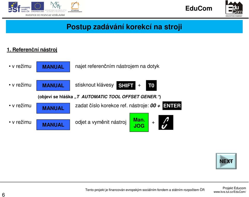 MANUAL stisknout klávesy SHIFT + T0 (objeví se hláška T AUTOMATIC TOOL OFFSET