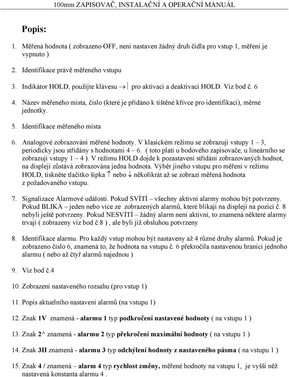 Identifikace měřeného místa 6. Analogové zobrazování měřené hodnoty. V klasickém režimu se zobrazují vstupy 1 3, periodicky jsou střídány s hodnotami 4 6.