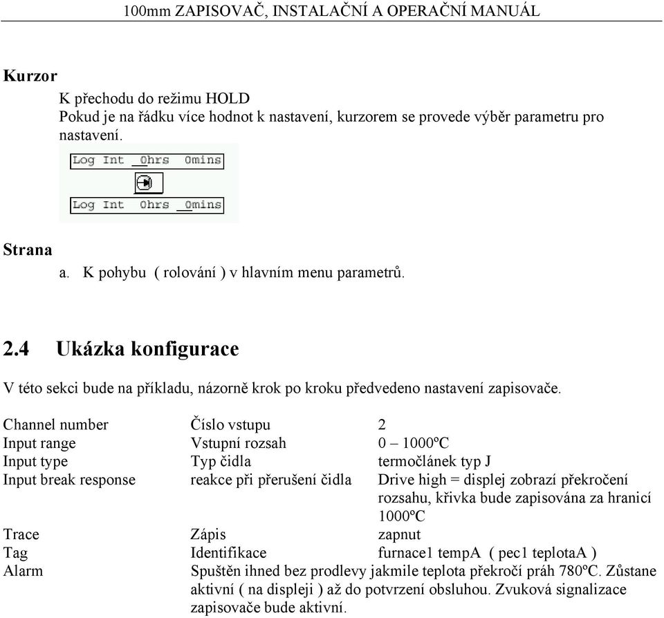 Channel number Číslo vstupu 2 Input range Vstupní rozsah 0 1000ºC Input type Typ čidla termočlánek typ J Input break response reakce při přerušení čidla Drive high = displej zobrazí překročení