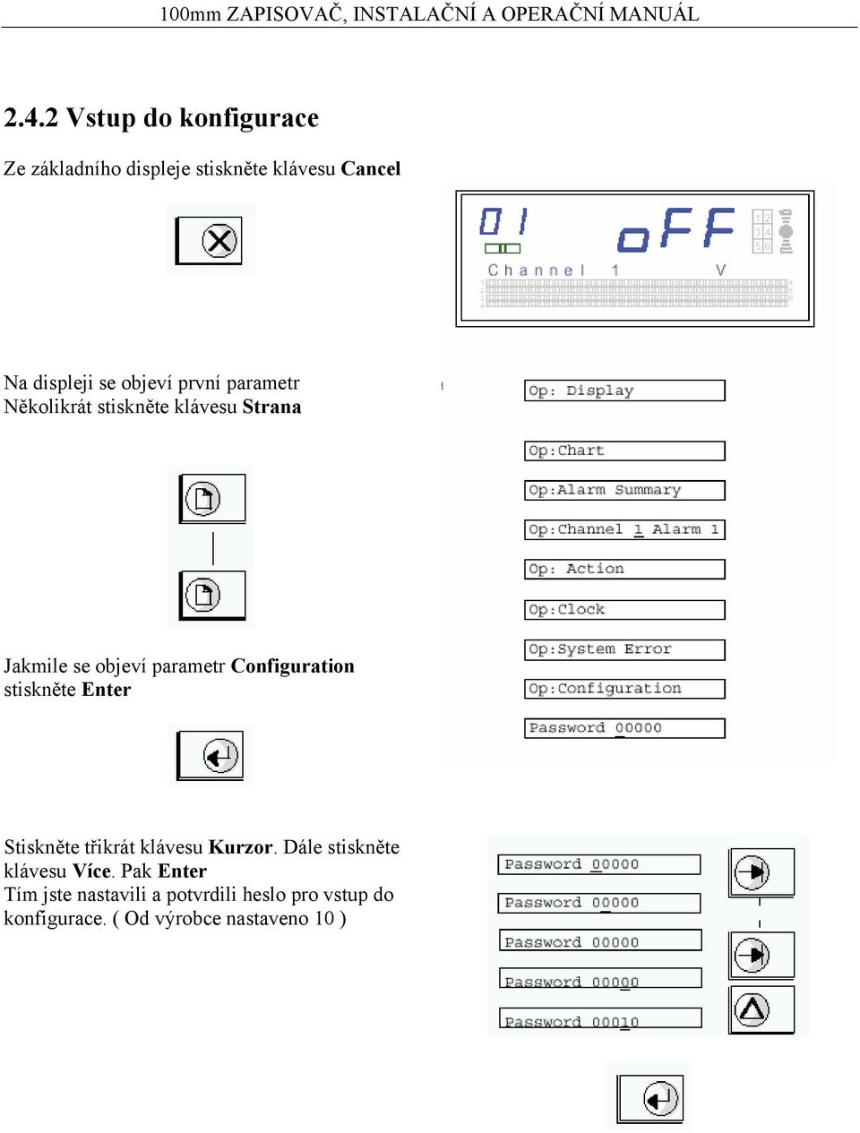 Configuration stiskněte Enter Stiskněte třikrát klávesu Kurzor. Dále stiskněte klávesu Více.