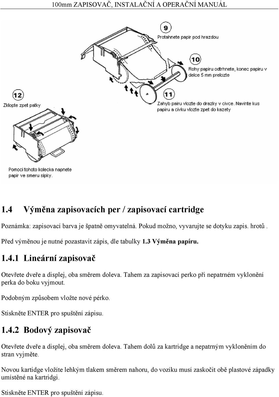 Tahem za zapisovací perko při nepatrném vyklonění perka do boku vyjmout. Podobným způsobem vložte nové pérko. Stiskněte ENTER pro spuštění zápisu. 1.4.