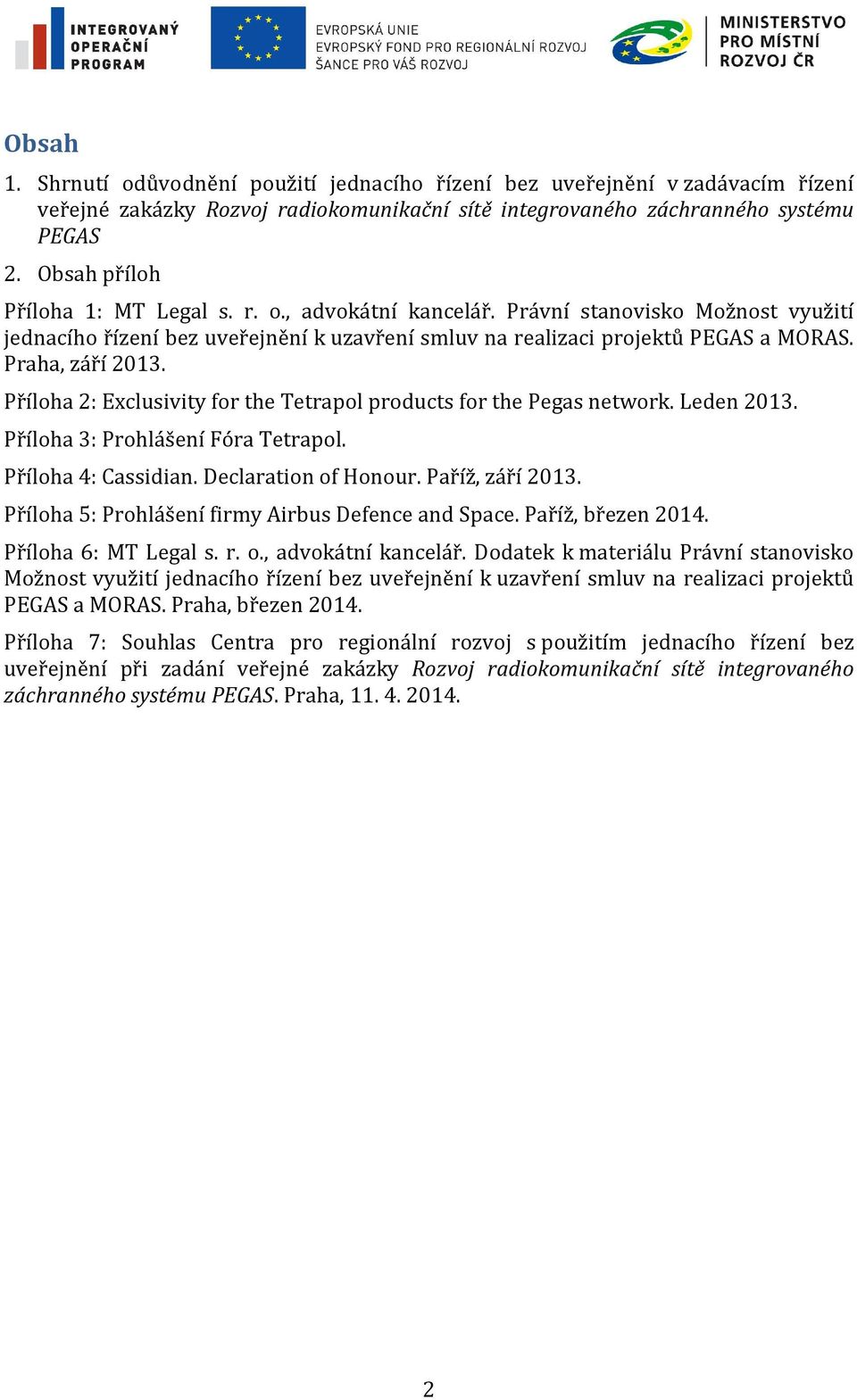 Příloha 2: Exclusivity for the Tetrapol products for the Pegas network. Leden 2013. Příloha 3: Prohlášení Fóra Tetrapol. Příloha 4: Cassidian. Declaration of Honour. Paříž, září 2013.