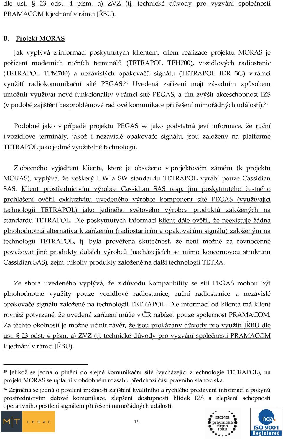 nezávislých opakovačů signálu (TETRAPOL IDR 3G) v rámci využití radiokomunikační sítě PEGAS.