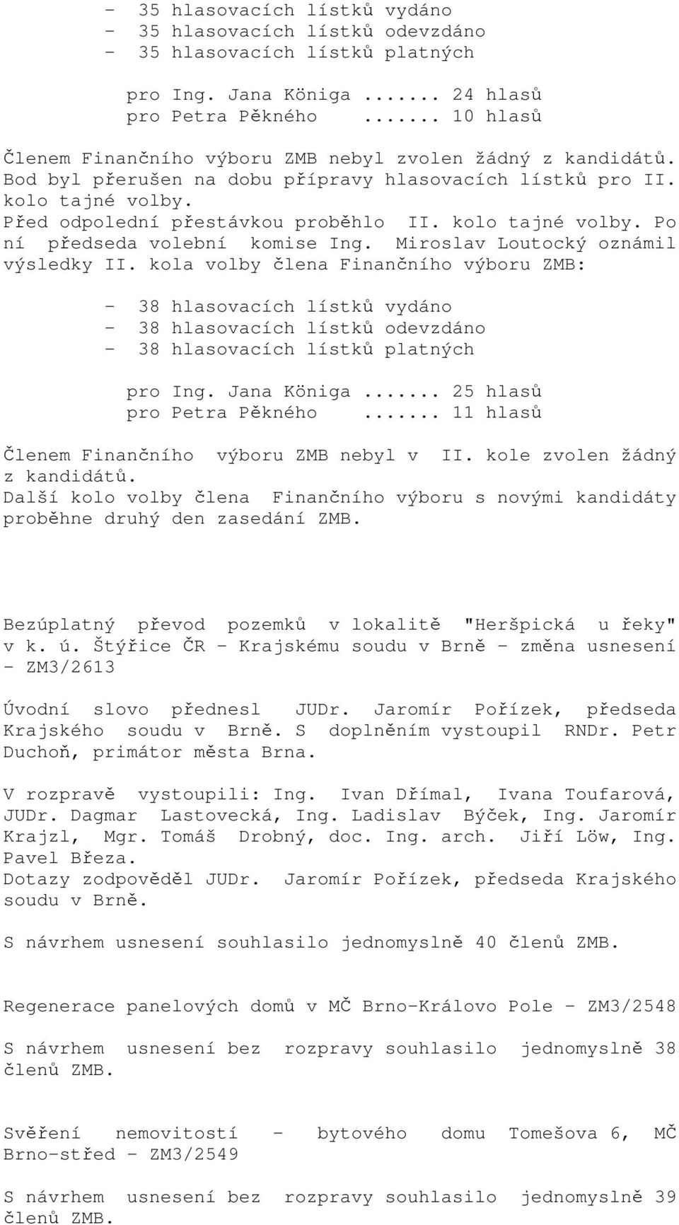 kolo tajné volby. Po ní předseda volební komise Ing. Miroslav Loutocký oznámil výsledky II.