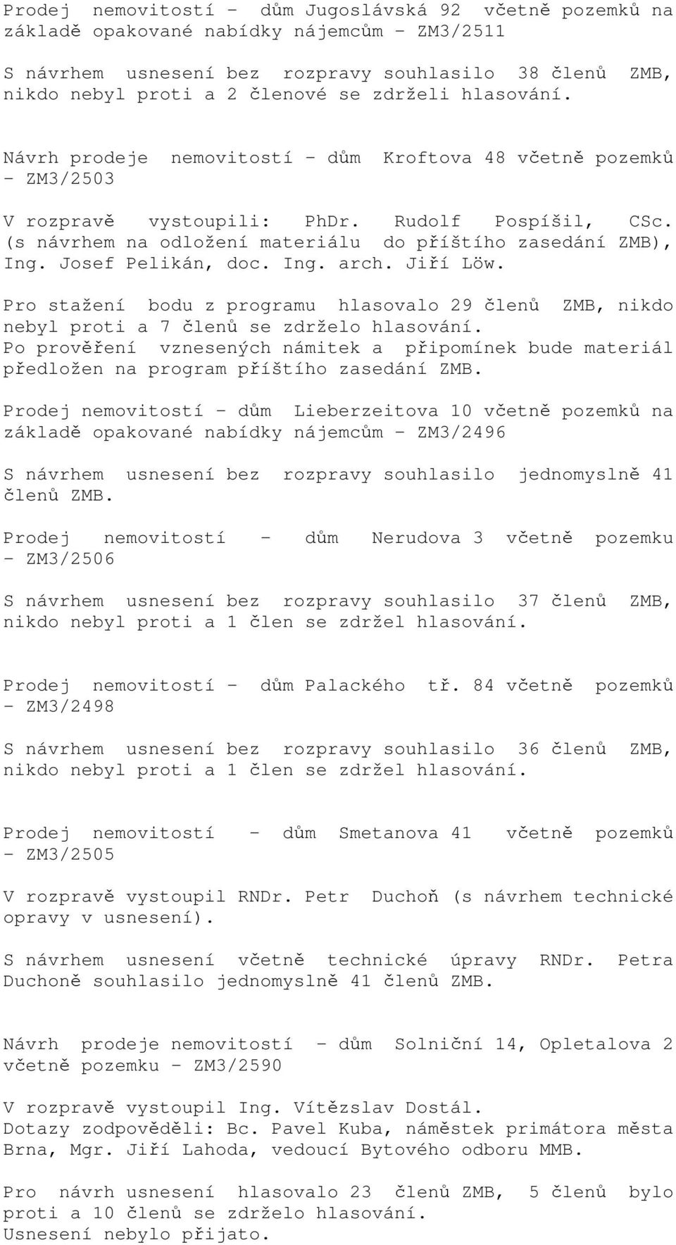 (s návrhem na odložení materiálu do příštího zasedání ZMB), Ing. Josef Pelikán, doc. Ing. arch. Jiří Löw.