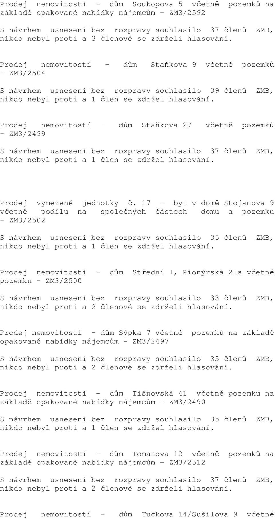 Prodej nemovitostí - dům Staňkova 9 včetně pozemků - ZM3/2504 S návrhem usnesení bez rozpravy souhlasilo 39 členů ZMB, Prodej nemovitostí - dům Staňkova 27 včetně pozemků - ZM3/2499 S návrhem