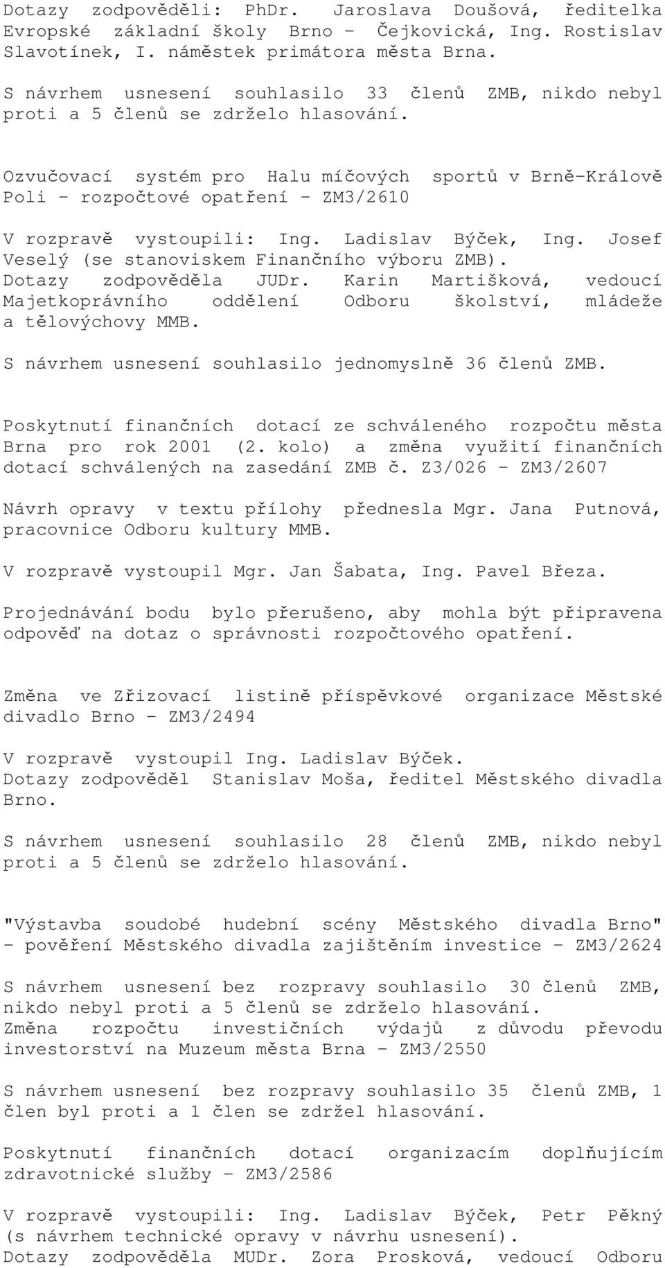 Ozvučovací systém pro Halu míčových sportů v Brně-Králově Poli - rozpočtové opatření - ZM3/2610 V rozpravě vystoupili: Ing. Ladislav Býček, Ing. Josef Veselý (se stanoviskem Finančního výboru ZMB).