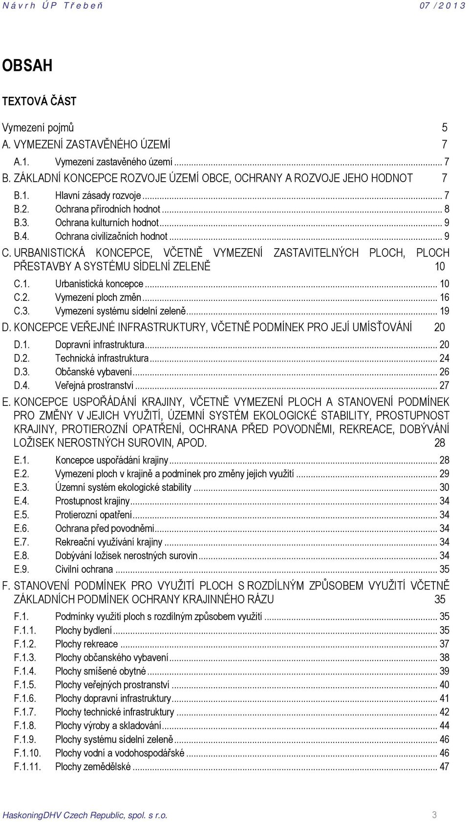 URBANISTICKÁ KONCEPCE, VČETNĚ VYMEZENÍ ZASTAVITELNÝCH PLOCH, PLOCH PŘESTAVBY A SYSTÉMU SÍDELNÍ ZELENĚ 10 C.1. Urbanistická koncepce... 10 C.2. Vymezení ploch změn... 16 C.3.