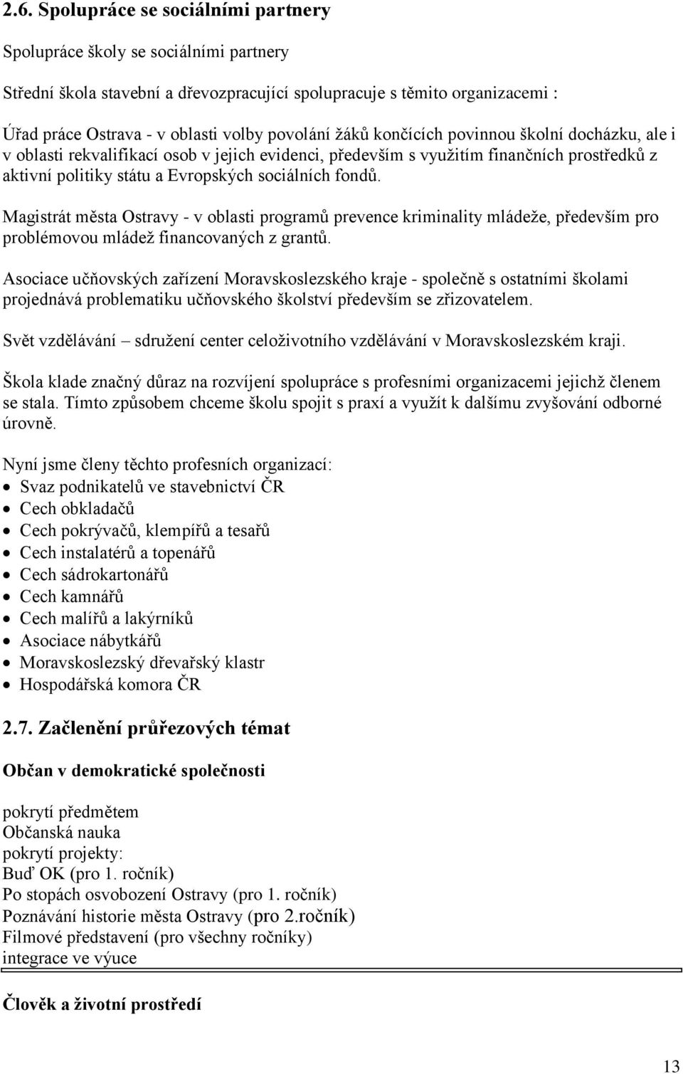 fondů. Magistrát města Ostravy - v oblasti programů prevence kriminality mládeže, především pro problémovou mládež financovaných z grantů.