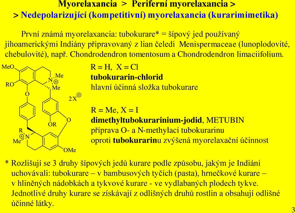 R = H, X = Cl tubokurarin-chlorid hlavní účinná složka tubokurare R = Me, X = I dimethyltubokurarinium-jodid, METUBIN příprava O- a N-methylací tubokurarinu oproti tubokurarinu zvýšená myorelaxační