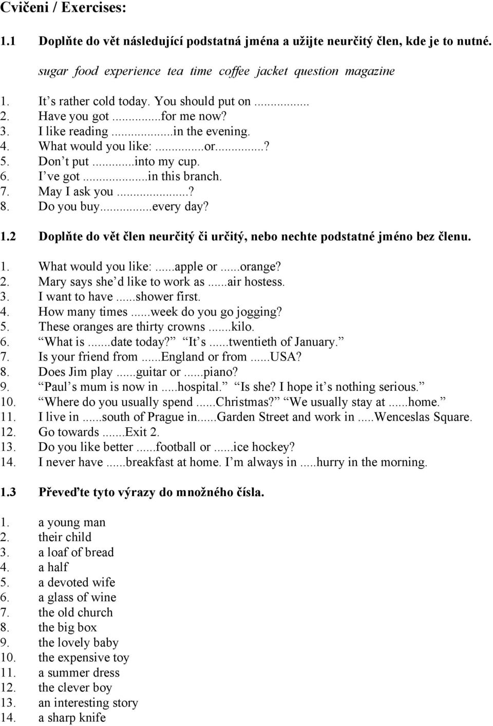 ..every day? 2 Doplňte do vět člen neurčitý či určitý, nebo nechte podstatné jméno bez členu. 8. 9. 10. 1 1 1 1 What would you like:...apple or...orange? Mary says she d like to work as...air hostess.