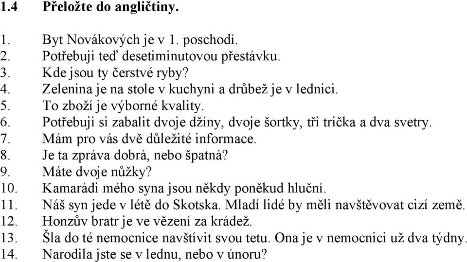 Mám pro vás dvě důležité informace. Je ta zpráva dobrá, nebo špatná? Máte dvoje nůžky? Kamarádi mého syna jsou někdy poněkud hluční. Náš syn jede v létě do Skotska.