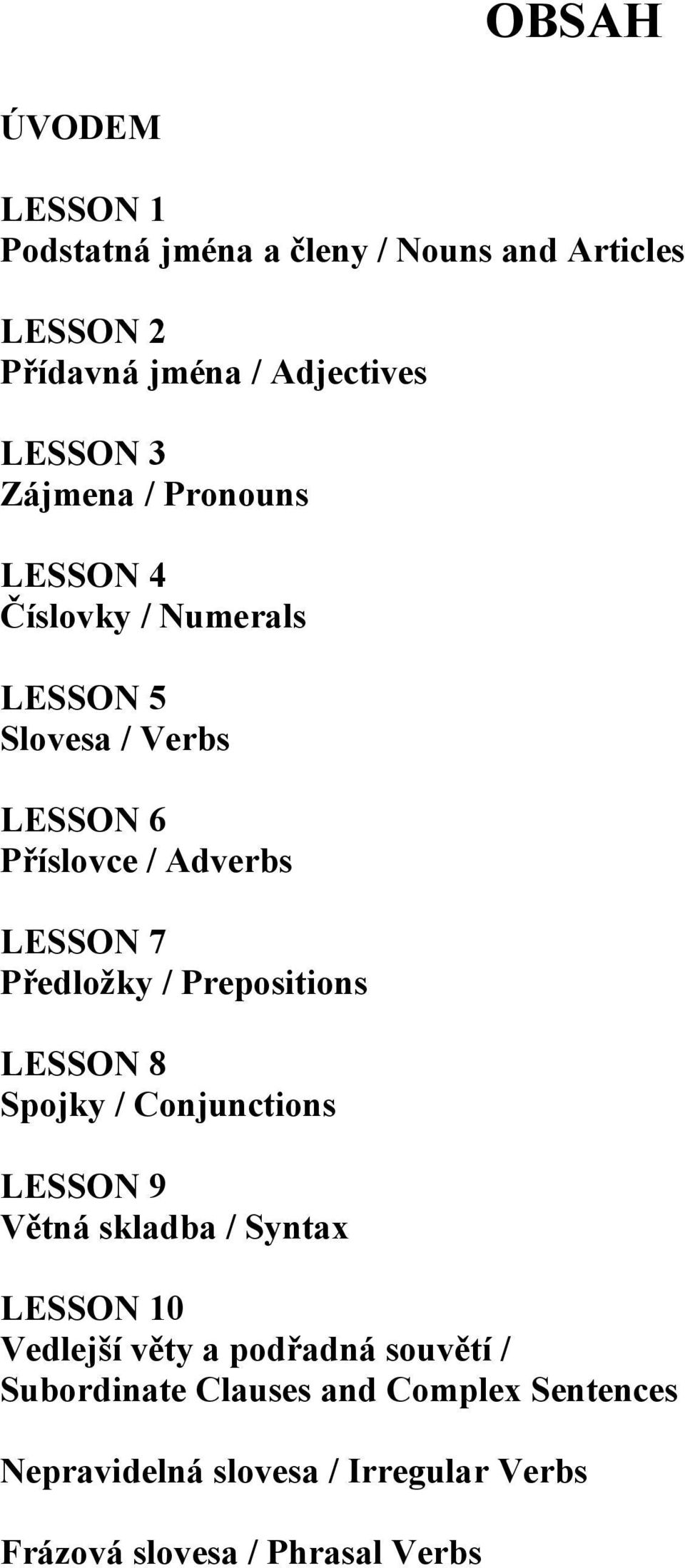 Předložky / Prepositions LESSON 8 Spojky / Conjunctions LESSON 9 Větná skladba / Syntax LESSON 10 Vedlejší věty a