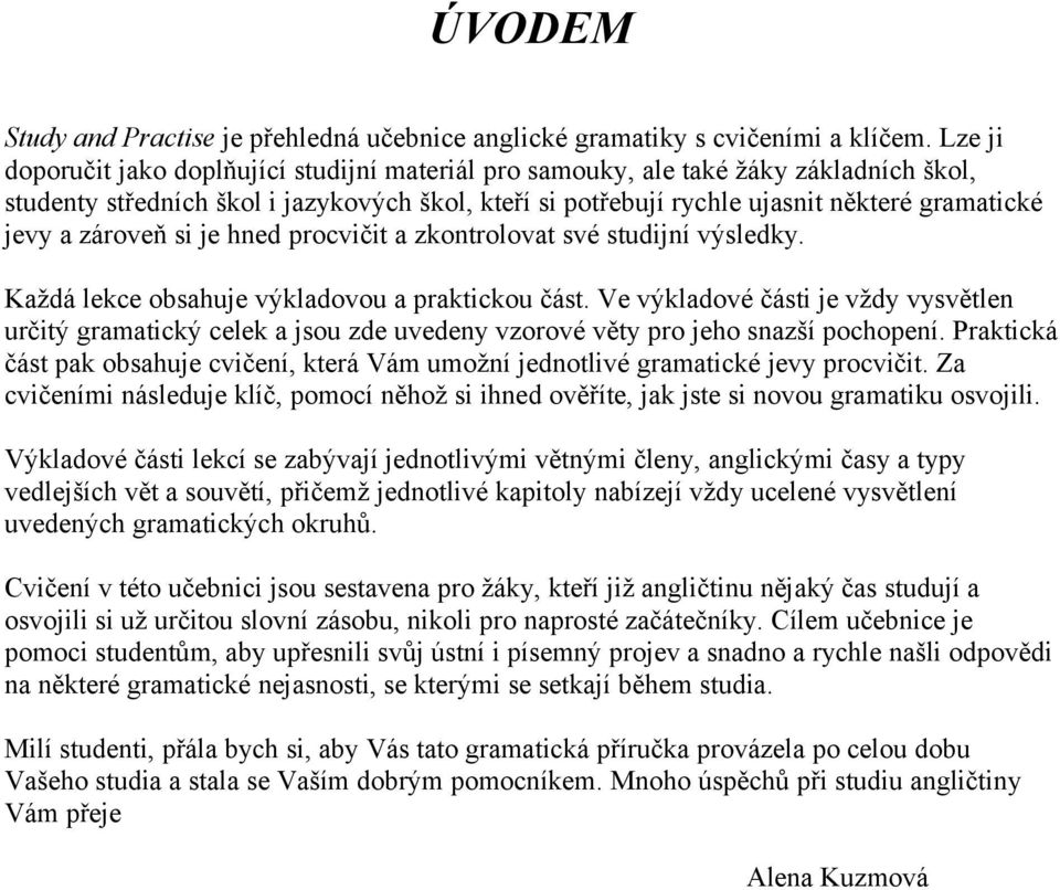 zároveň si je hned procvičit a zkontrolovat své studijní výsledky. Každá lekce obsahuje výkladovou a praktickou část.