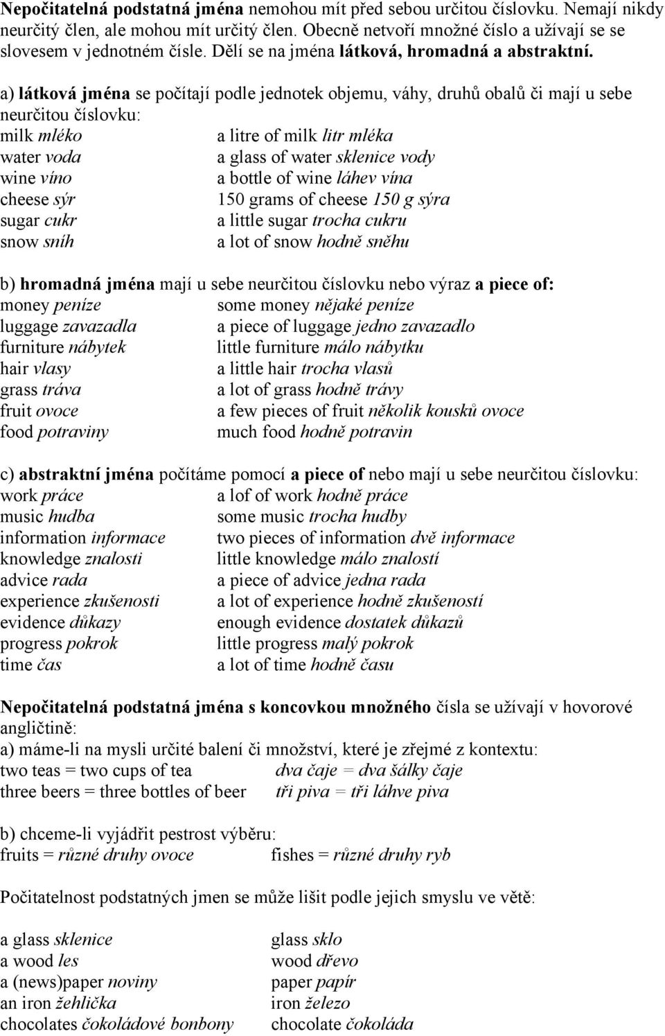 a) látková jména se počítají podle jednotek objemu, váhy, druhů obalů či mají u sebe neurčitou číslovku: milk mléko a litre of milk litr mléka water voda a glass of water sklenice vody wine víno a