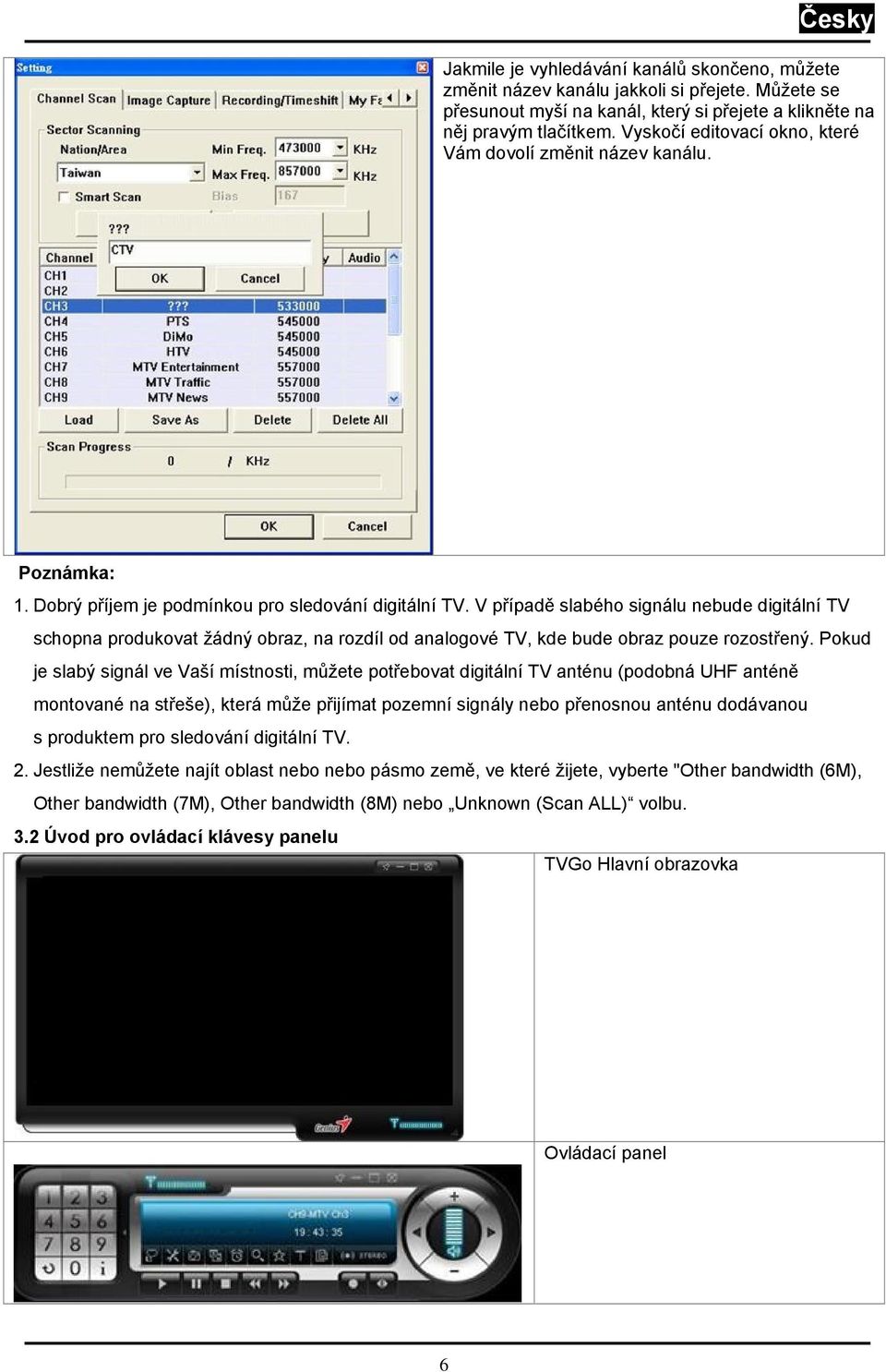 V případě slabého signálu nebude digitální TV schopna produkovat žádný obraz, na rozdíl od analogové TV, kde bude obraz pouze rozostřený.