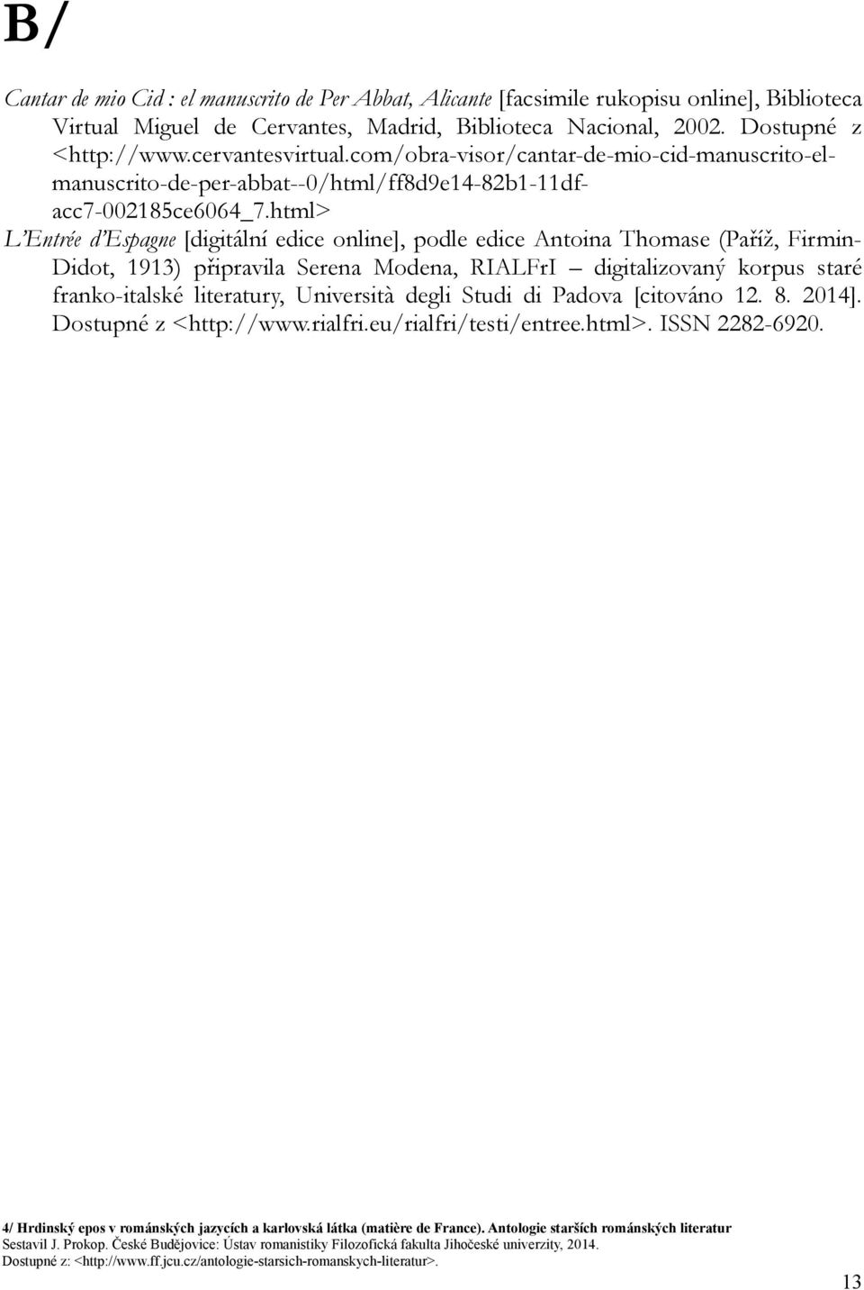 html> L Entrée d Espagne [digitální edice online], podle edice Antoina Thomase (Paříž, Firmin- Didot, 1913) připravila Serena Modena, RIALFrI digitalizovaný korpus