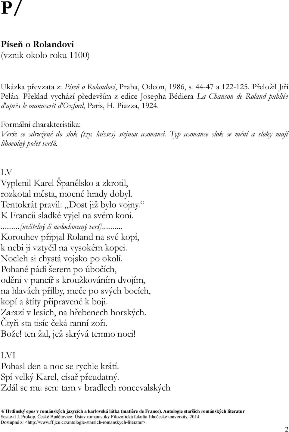 laisses) stejnou asonanci. Typ asonance slok se mění a sloky mají libovolný počet veršů. LV Vyplenil Karel Španělsko a zkrotil, rozkotal města, mocné hrady dobyl.