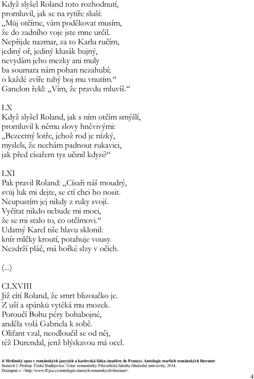 LX Když slyšel Roland, jak s ním otčím smýšlí, promluvil k němu slovy hněvivými: Bezectný lotře, jehož rod je nízký, myslels, že nechám padnout rukavici, jak před císařem tys učinil kdysi?