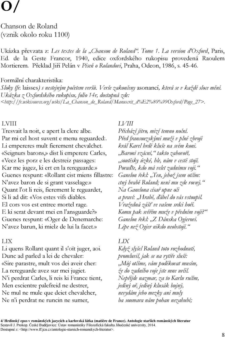 laisses) s nestejným početem veršů. Verše zakončeny asonancí, která se v každé sloce mění. Ukázka z Oxfordského rukopisu, folio 14r, dostupná zde: <http://fr.wikisource.