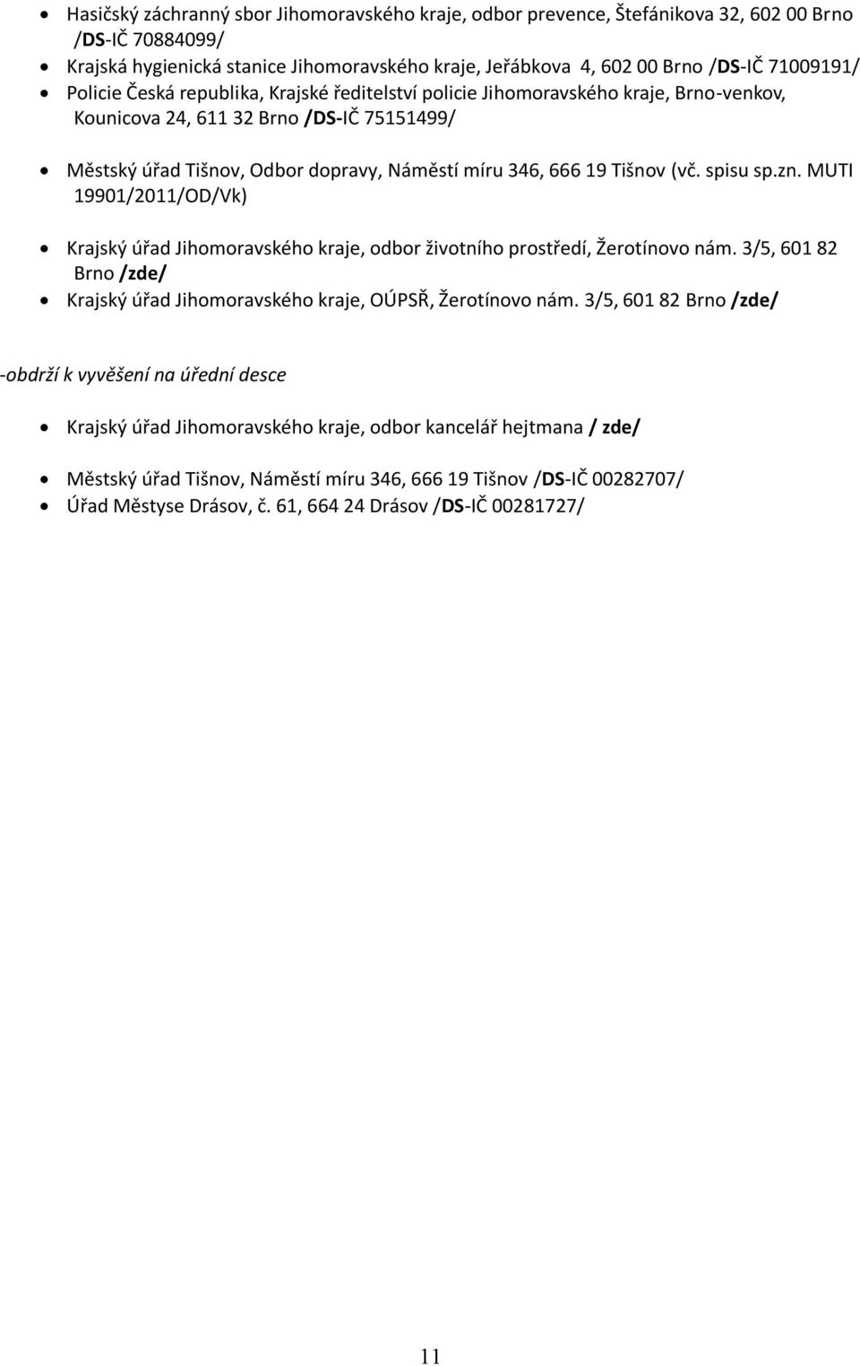 (vč. spisu sp.zn. MUTI 19901/2011/OD/Vk) Krajský úřad Jihomoravského kraje, odbor životního prostředí, Žerotínovo nám. 3/5, 601 82 Brno /zde/ Krajský úřad Jihomoravského kraje, OÚPSŘ, Žerotínovo nám.