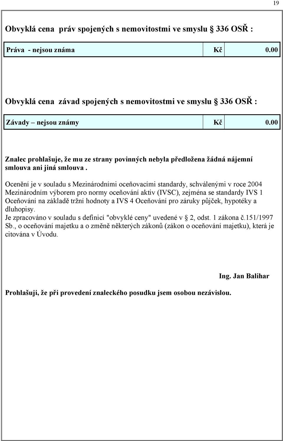 Ocenění je v souladu s Mezinárodními oceňovacími standardy, schválenými v roce 2004 Mezinárodním výborem pro normy oceňování aktiv (IVSC), zejména se standardy IVS 1 Oceňování na základě tržní