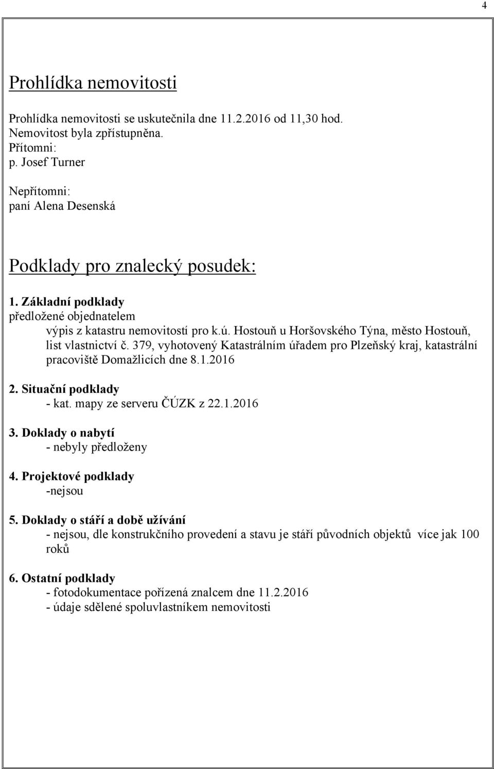 Hostouň u Horšovského Týna, město Hostouň, list vlastnictví č. 379, vyhotovený Katastrálním úřadem pro Plzeňský kraj, katastrální pracoviště Domažlicích dne 8.1.2016 2. Situační podklady - kat.