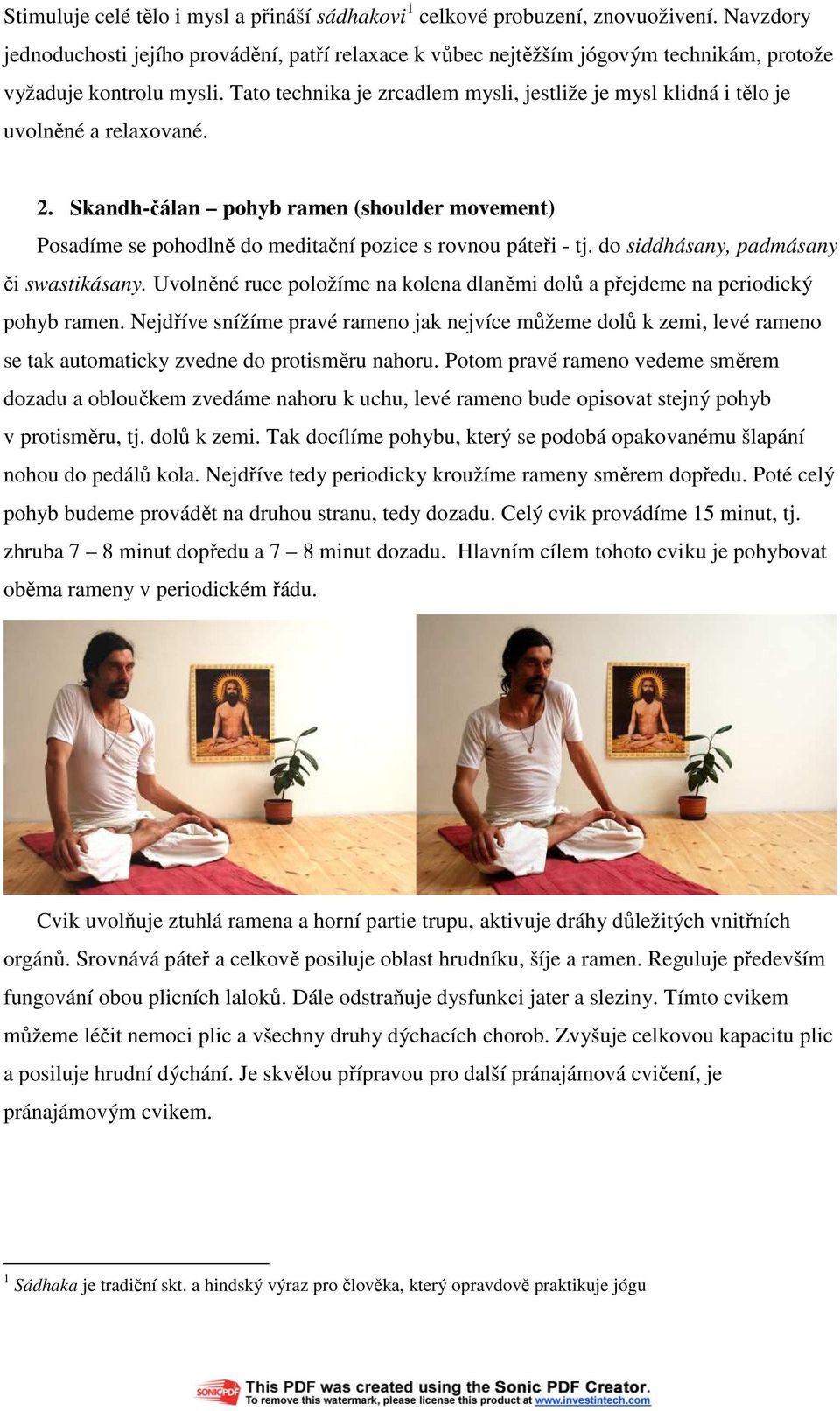 Tato technika je zrcadlem mysli, jestliže je mysl klidná i tělo je uvolněné a relaxované. 2. Skandh-čálan pohyb ramen (shoulder movement) Posadíme se pohodlně do meditační pozice s rovnou páteři - tj.