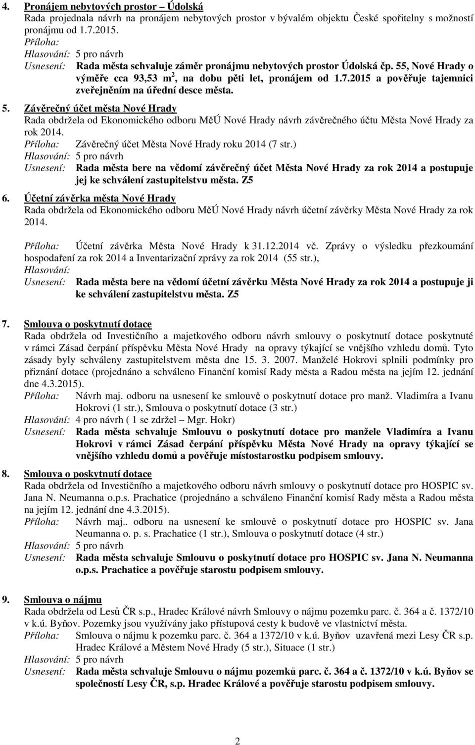 2015 a pověřuje tajemnici zveřejněním na úřední desce města. 5. Závěrečný účet města Nové Hrady Rada obdržela od Ekonomického odboru MěÚ Nové Hrady návrh závěrečného účtu Města Nové Hrady za rok 2014.