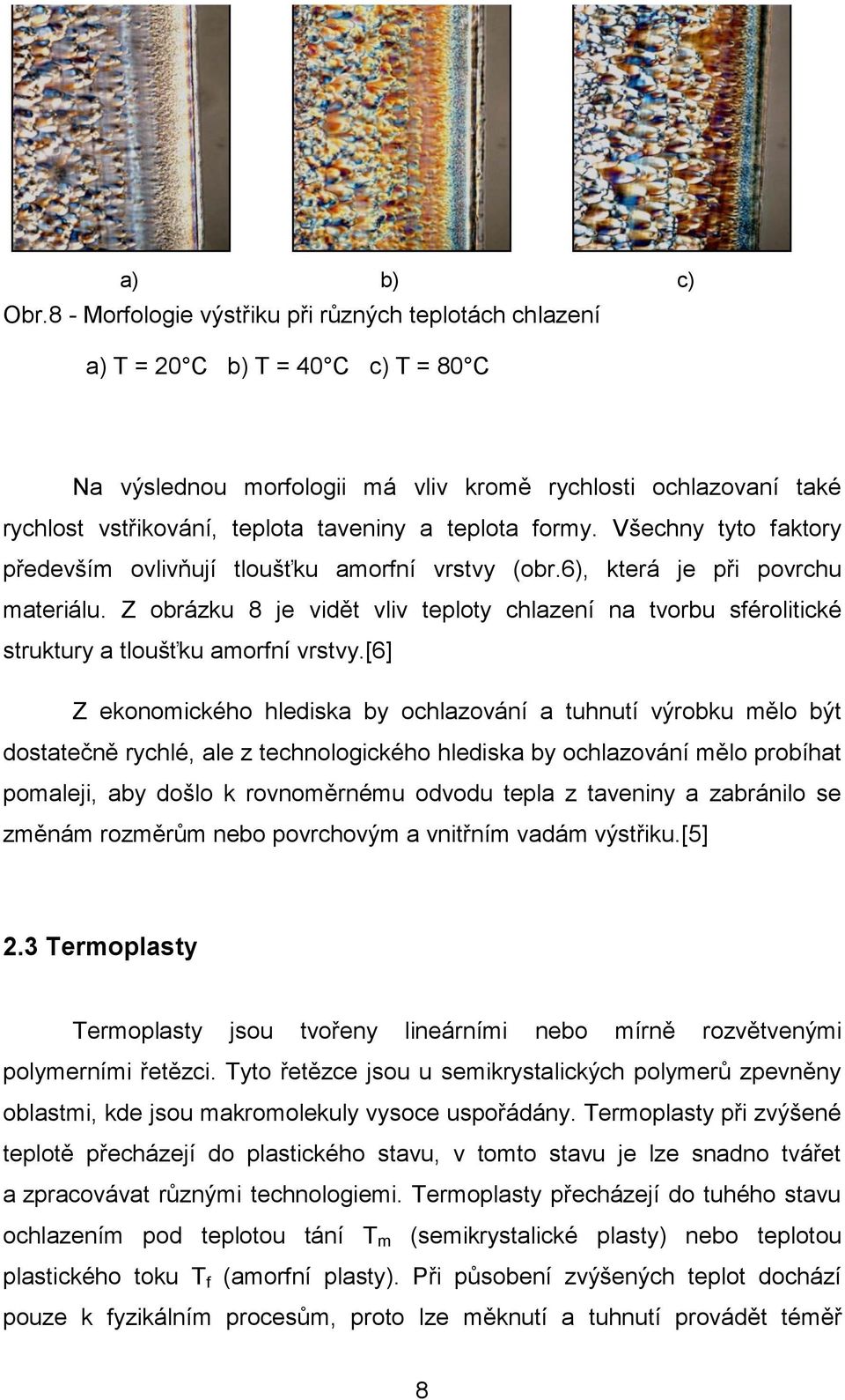 teplota formy. Všechny tyto faktory především ovlivňují tloušťku amorfní vrstvy (obr.6), která je při povrchu materiálu.