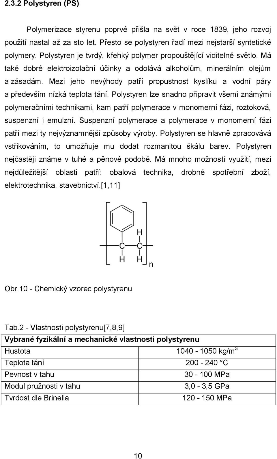 Mezi jeho nevýhody patří propustnost kyslíku a vodní páry a především nízká teplota tání.